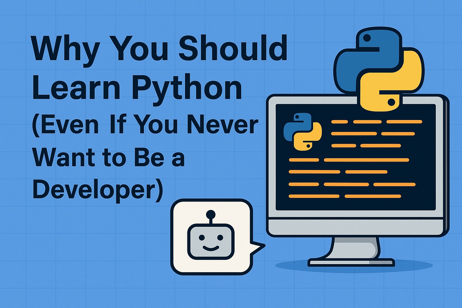Why You Should Learn Python (Even If You Never Want to Be a Developer)