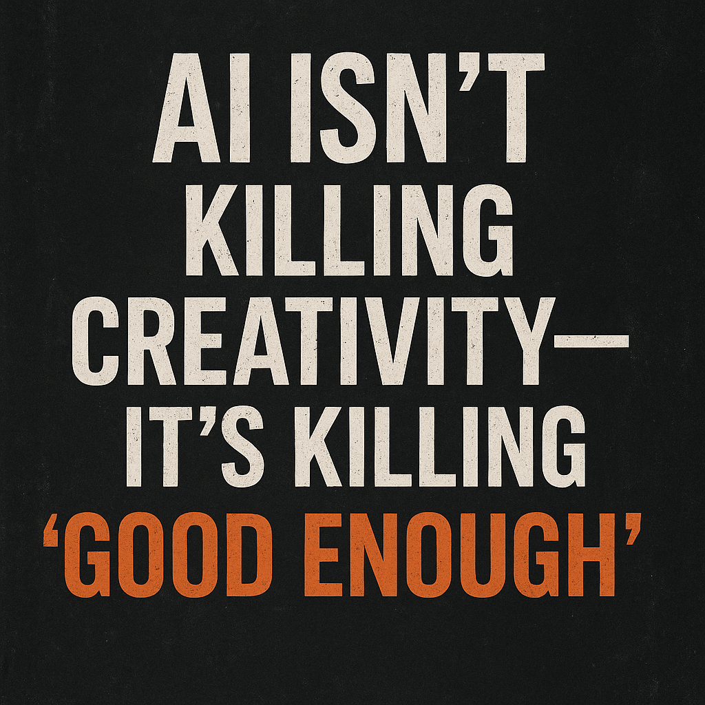 AI Isn’t Killing Creativity — It’s Killing “Good Enough”